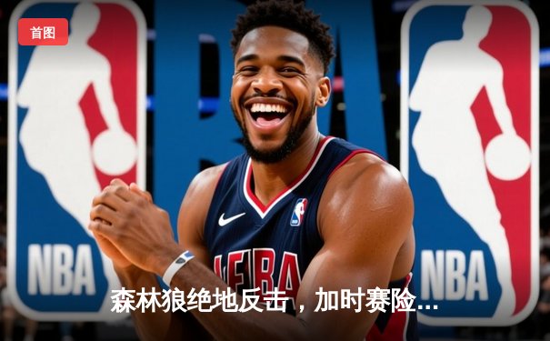 森林狼绝地反击，加时赛险胜掘金拿下系列赛首胜