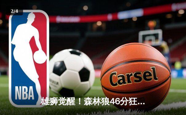 雄狮觉醒！森林狼46分狂胜卫冕冠军，爱德华兹单节轰垮对手防线 - 2