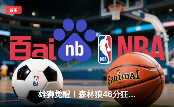 雄狮觉醒！森林狼46分狂胜卫冕冠军，爱德华兹单场9记三分创纪录